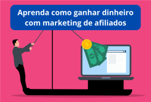 Aprenda como ganhar dinheiro com marketing de afiliados