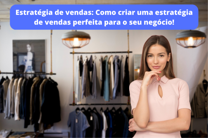 Estratégia de vendas Como criar uma estratégia de vendas perfeita para o seu negócio!